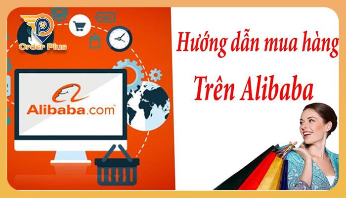 Hướng dẫn order Alibaba tại đơn vị Order Plus